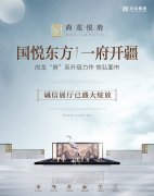 国悦东方 一府开疆——尚龙悦府诚信展厅盛大绽放